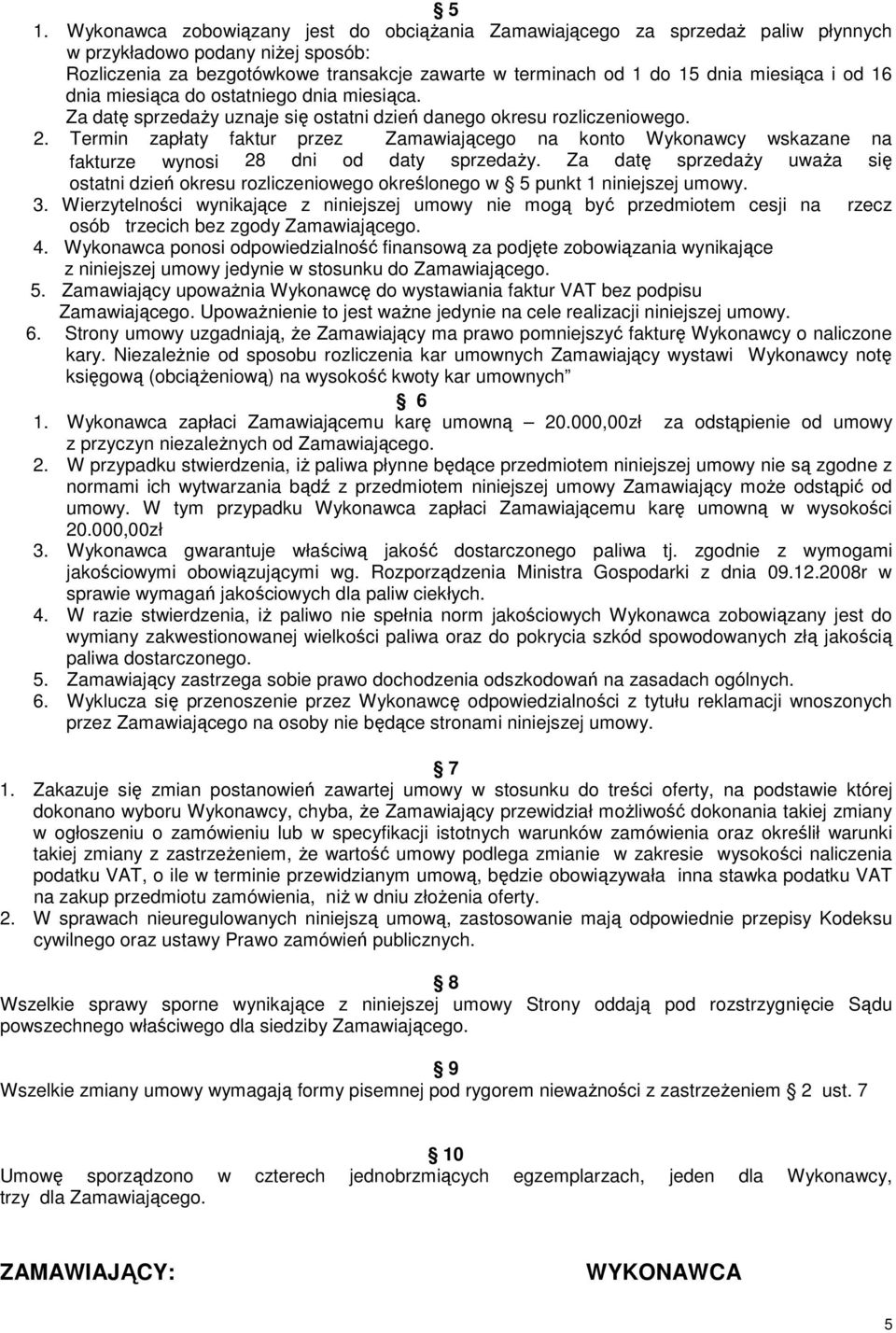 Termin zapłaty faktur przez Zamawiającego na konto Wykonawcy wskazane na fakturze wynosi 28 dni od daty sprzedaŝy.