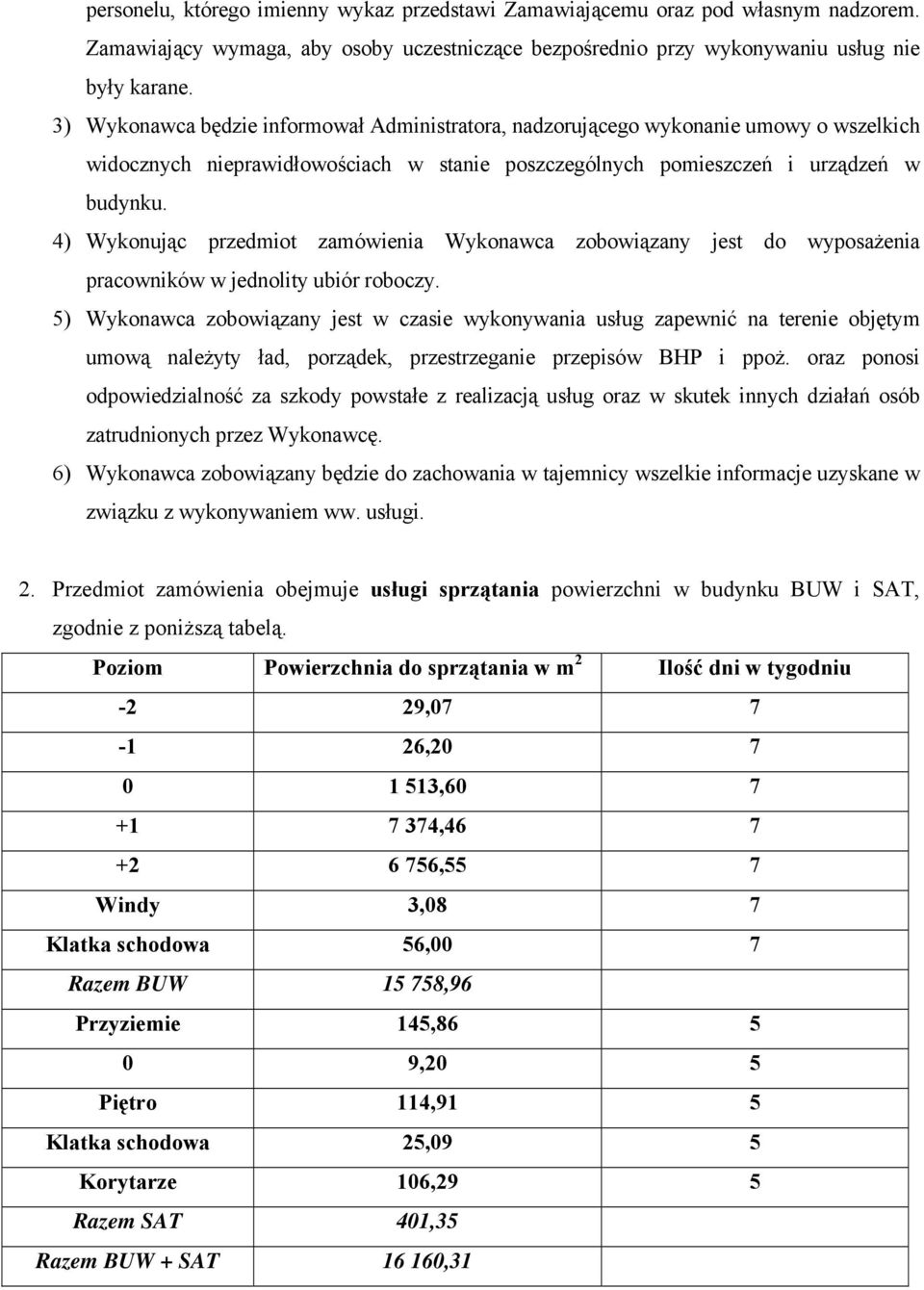 4) Wykonując przedmiot zamówienia Wykonawca zobowiązany jest do wyposażenia pracowników w jednolity ubiór roboczy.