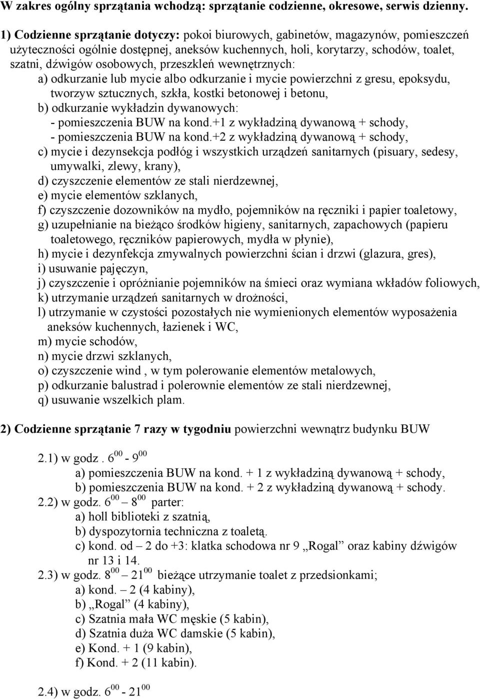 przeszkleń wewnętrznych: a) odkurzanie lub mycie albo odkurzanie i mycie powierzchni z gresu, epoksydu, tworzyw sztucznych, szkła, kostki betonowej i betonu, b) odkurzanie wykładzin dywanowych: -