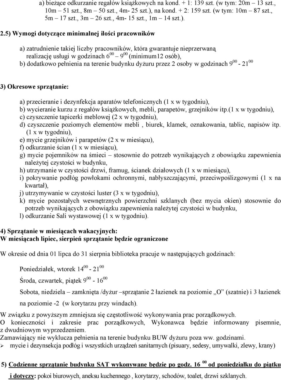 5) Wymogi dotyczące minimalnej ilości pracowników a) zatrudnienie takiej liczby pracowników, która gwarantuje nieprzerwaną realizację usługi w godzinach 6 00 9 00 (minimum12 osób), b) dodatkowo