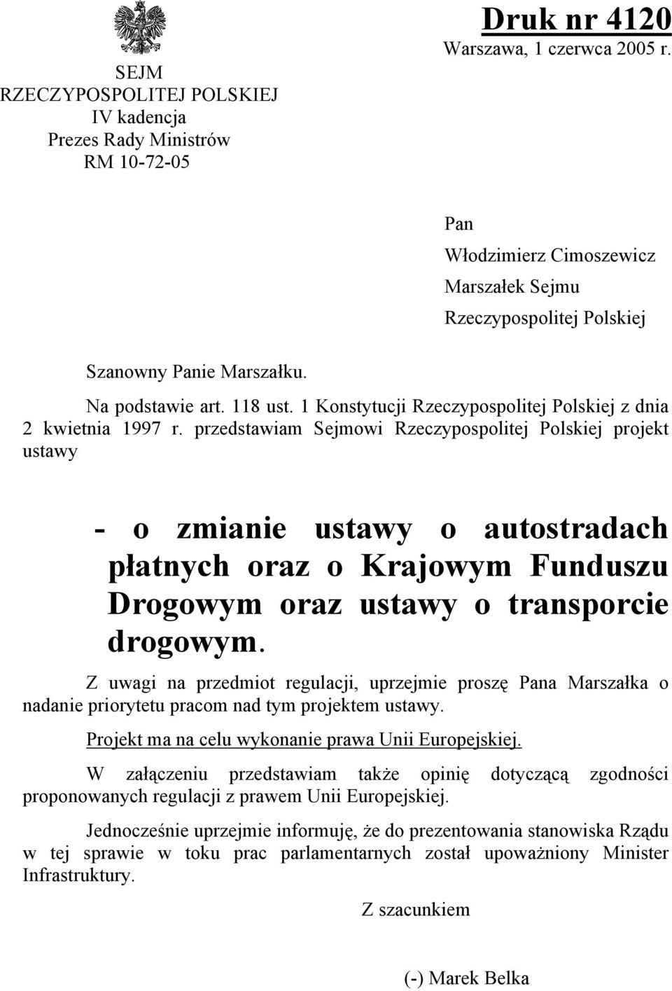 przedstawiam Sejmowi Rzeczypospolitej Polskiej projekt ustawy - o zmianie ustawy o autostradach płatnych oraz o Krajowym Funduszu Drogowym oraz ustawy o transporcie drogowym.