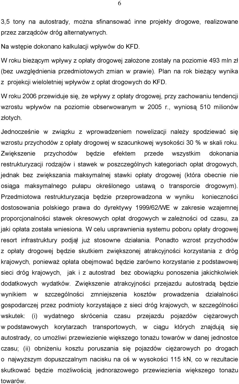 Plan na rok bieżący wynika z projekcji wieloletniej wpływów z opłat drogowych do KFD.