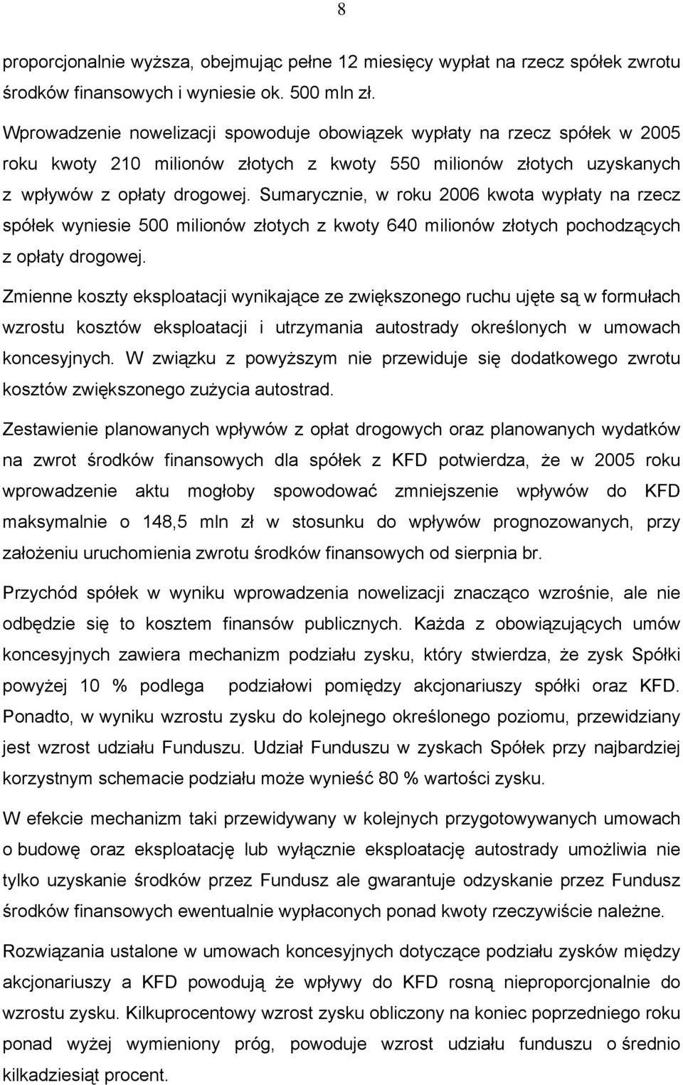 Sumarycznie, w roku 2006 kwota wypłaty na rzecz spółek wyniesie 500 milionów złotych z kwoty 640 milionów złotych pochodzących z opłaty drogowej.