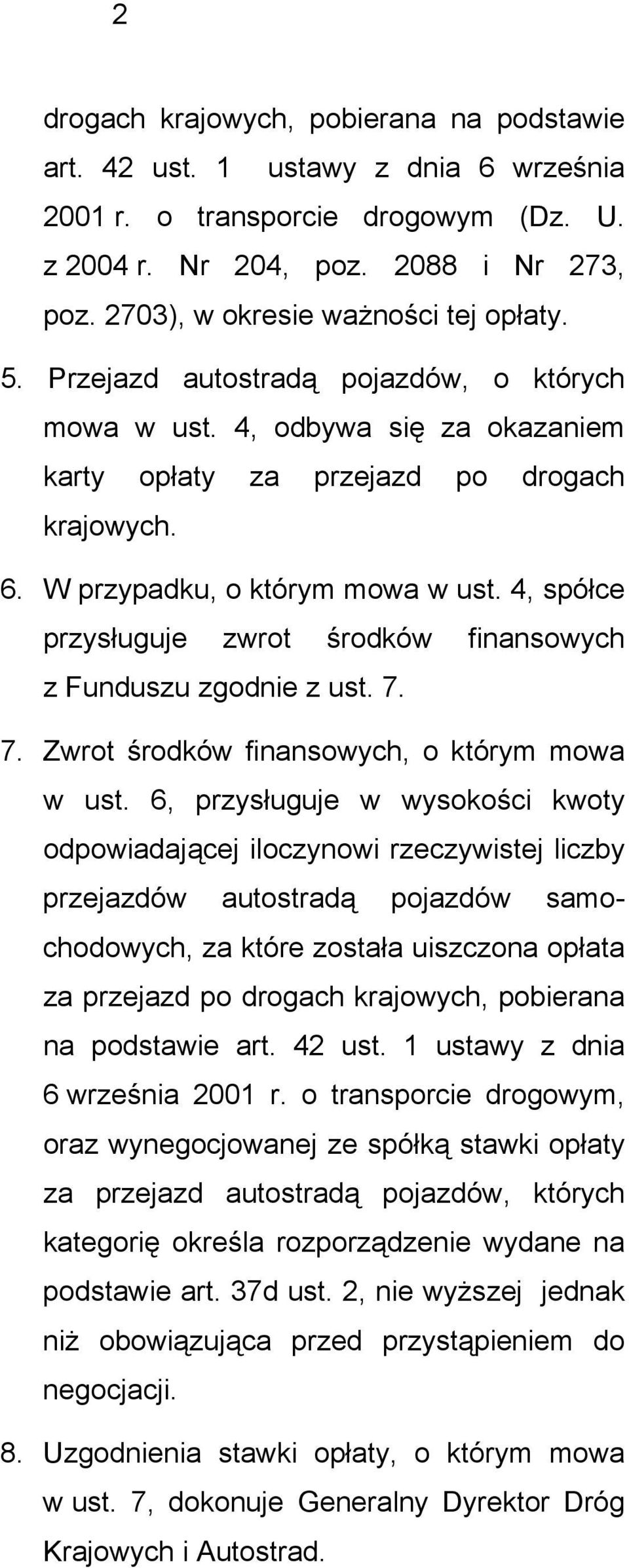 W przypadku, o którym mowa w ust. 4, spółce przysługuje zwrot środków finansowych z Funduszu zgodnie z ust. 7. 7. Zwrot środków finansowych, o którym mowa w ust.