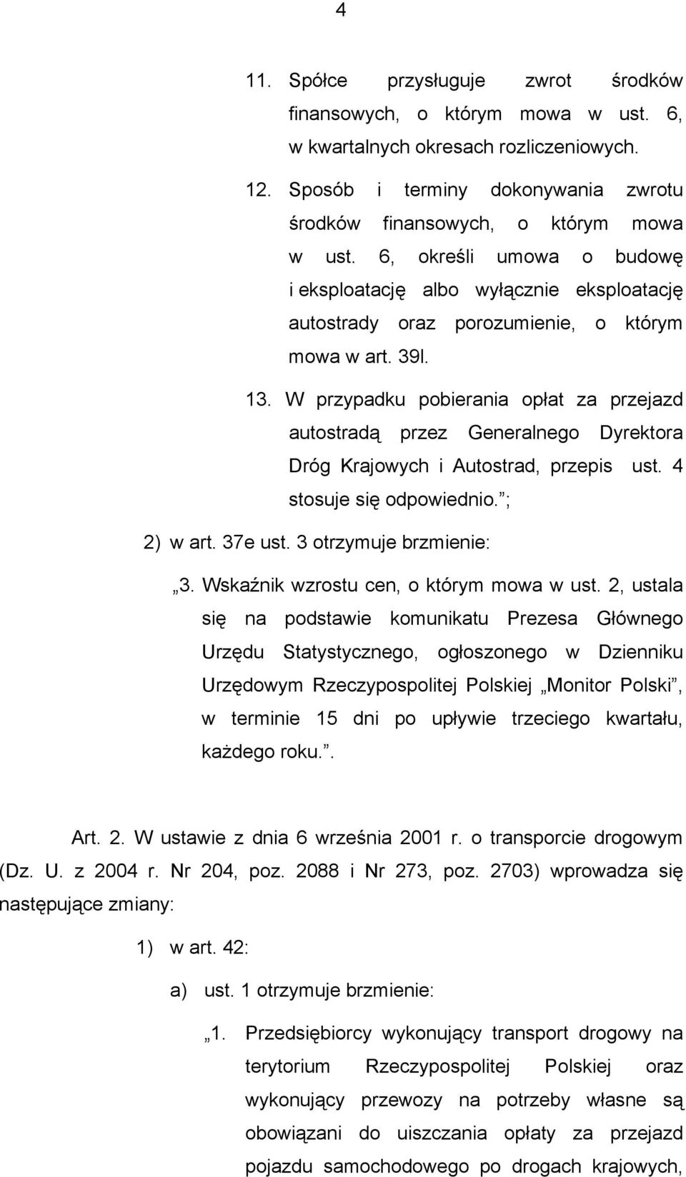 W przypadku pobierania opłat za przejazd autostradą przez Generalnego Dyrektora Dróg Krajowych i Autostrad, przepis ust. 4 stosuje się odpowiednio. ; 2) w art. 37e ust. 3 otrzymuje brzmienie: 3.