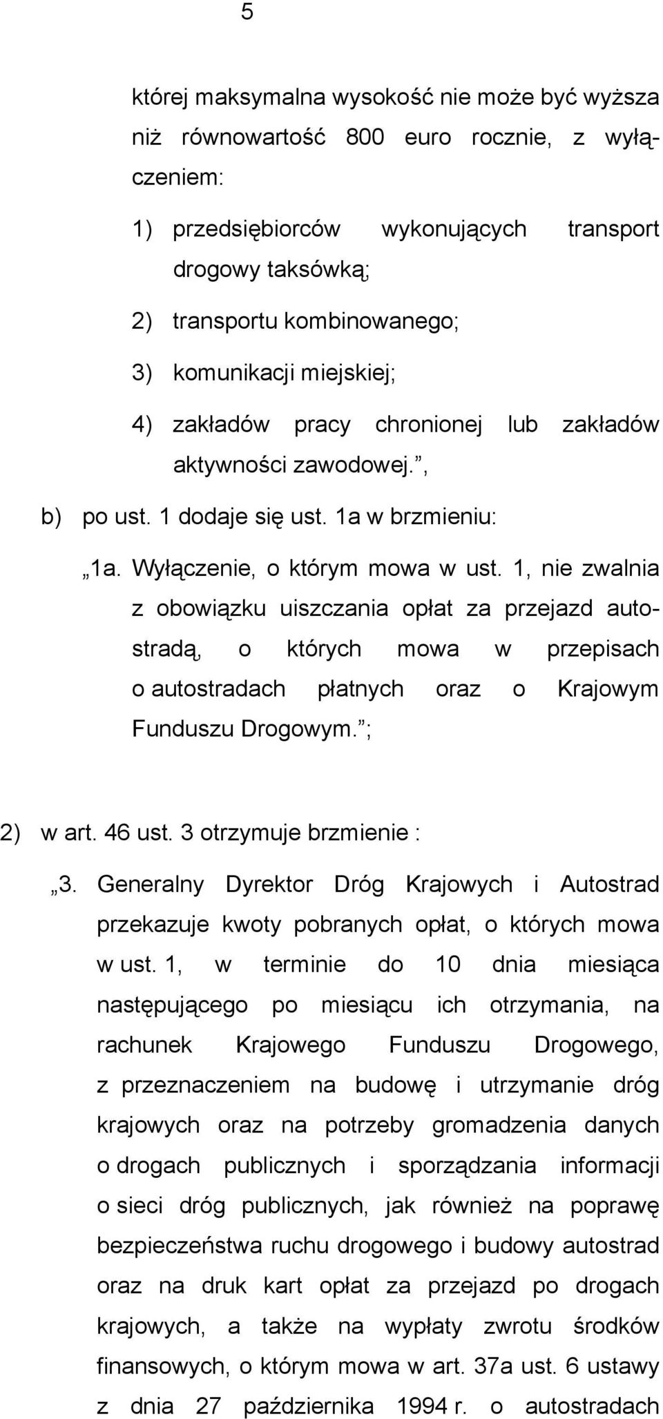 1, nie zwalnia z obowiązku uiszczania opłat za przejazd autostradą, o których mowa w przepisach o autostradach płatnych oraz o Krajowym Funduszu Drogowym. ; 2) w art. 46 ust.