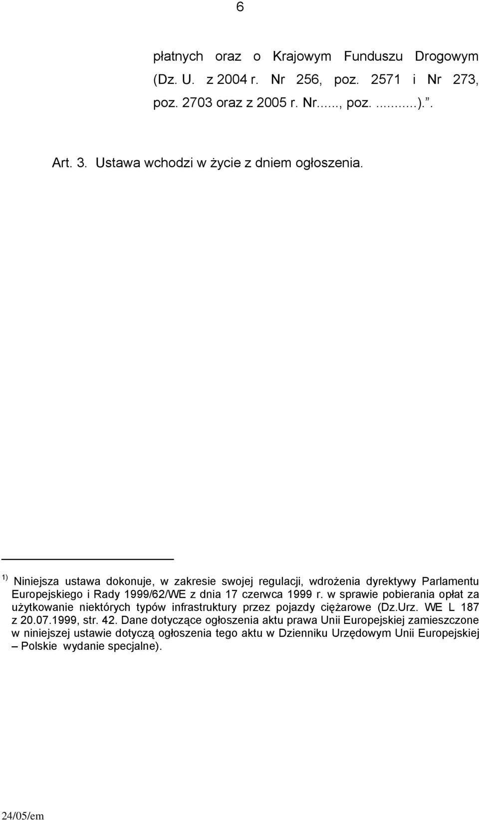 1) Niniejsza ustawa dokonuje, w zakresie swojej regulacji, wdrożenia dyrektywy Parlamentu Europejskiego i Rady 1999/62/WE z dnia 17 czerwca 1999 r.