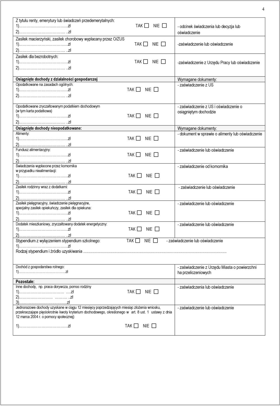 zryczałtowanym podatkiem dochodowym (w tym karta podatkowa) - zaświadczenie z US i oświadczenie o osiągniętym dochodzie Osiągnięte dochody nieopodatkowane: Alimenty: - dokument w sprawie o alimenty
