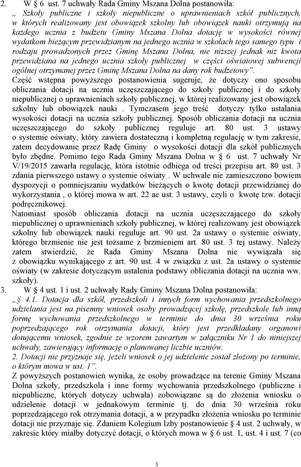 każdego ucznia z budżetu Gminy Mszana Dolna dotację w wysokości równej wydatkom bieżącym przewidzianym na jednego ucznia w szkołach tego samego typu i rodzaju prowadzonych przez Gminę Mszana Dolna,