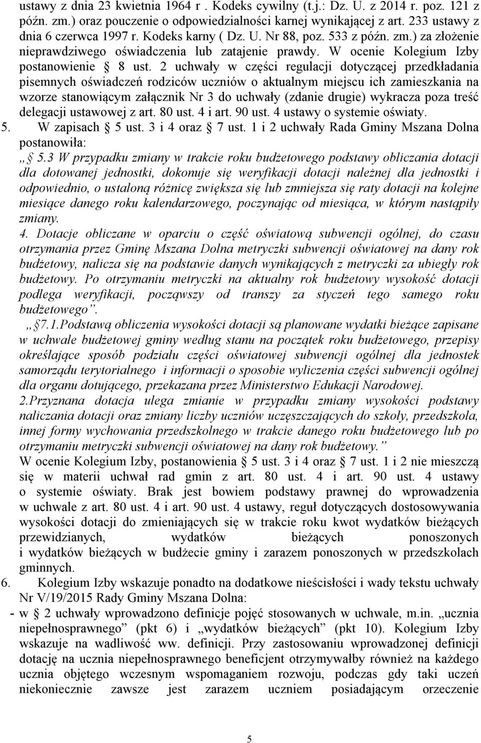 2 uchwały w części regulacji dotyczącej przedkładania pisemnych oświadczeń rodziców uczniów o aktualnym miejscu ich zamieszkania na wzorze stanowiącym załącznik Nr 3 do uchwały (zdanie drugie)