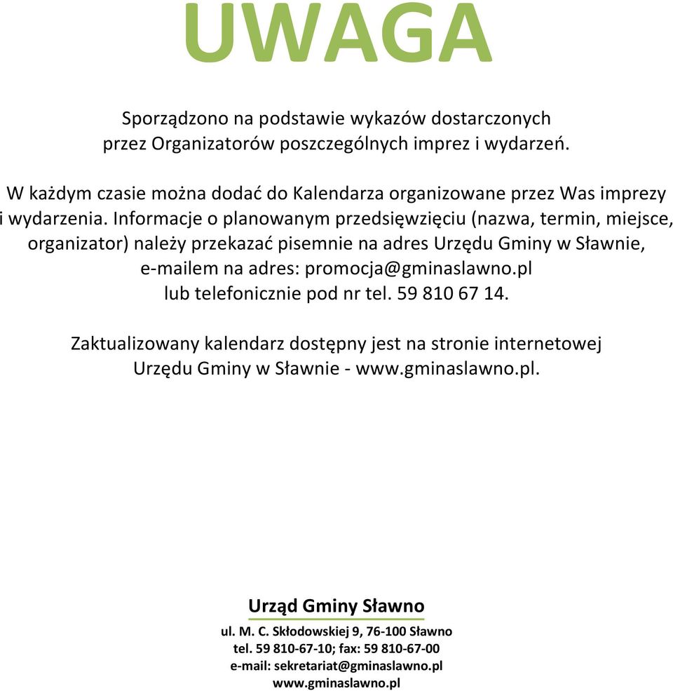 Informacje o planowanym przedsięwzięciu (nazwa, termin, miejsce, organizator) należy przekazać pisemnie na adres Urzędu Gminy w Sławnie, e-mailem na