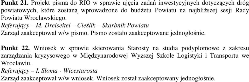 Powiatu na najbliŝszej sesji Rady Zarząd zaakceptował w/w pismo. Pismo zostało zaakceptowane jednogłośnie. Punkt 22.