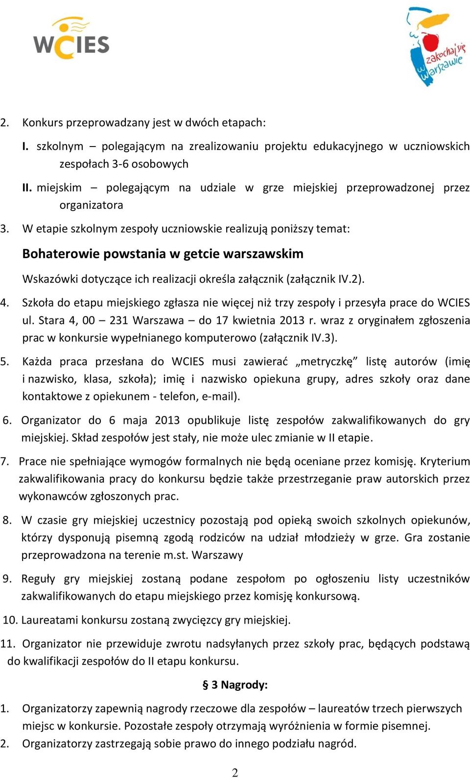 W etapie szkolnym zespoły uczniowskie realizują poniższy temat: Bohaterowie powstania w getcie warszawskim Wskazówki dotyczące ich realizacji określa załącznik (załącznik IV.2). 4.