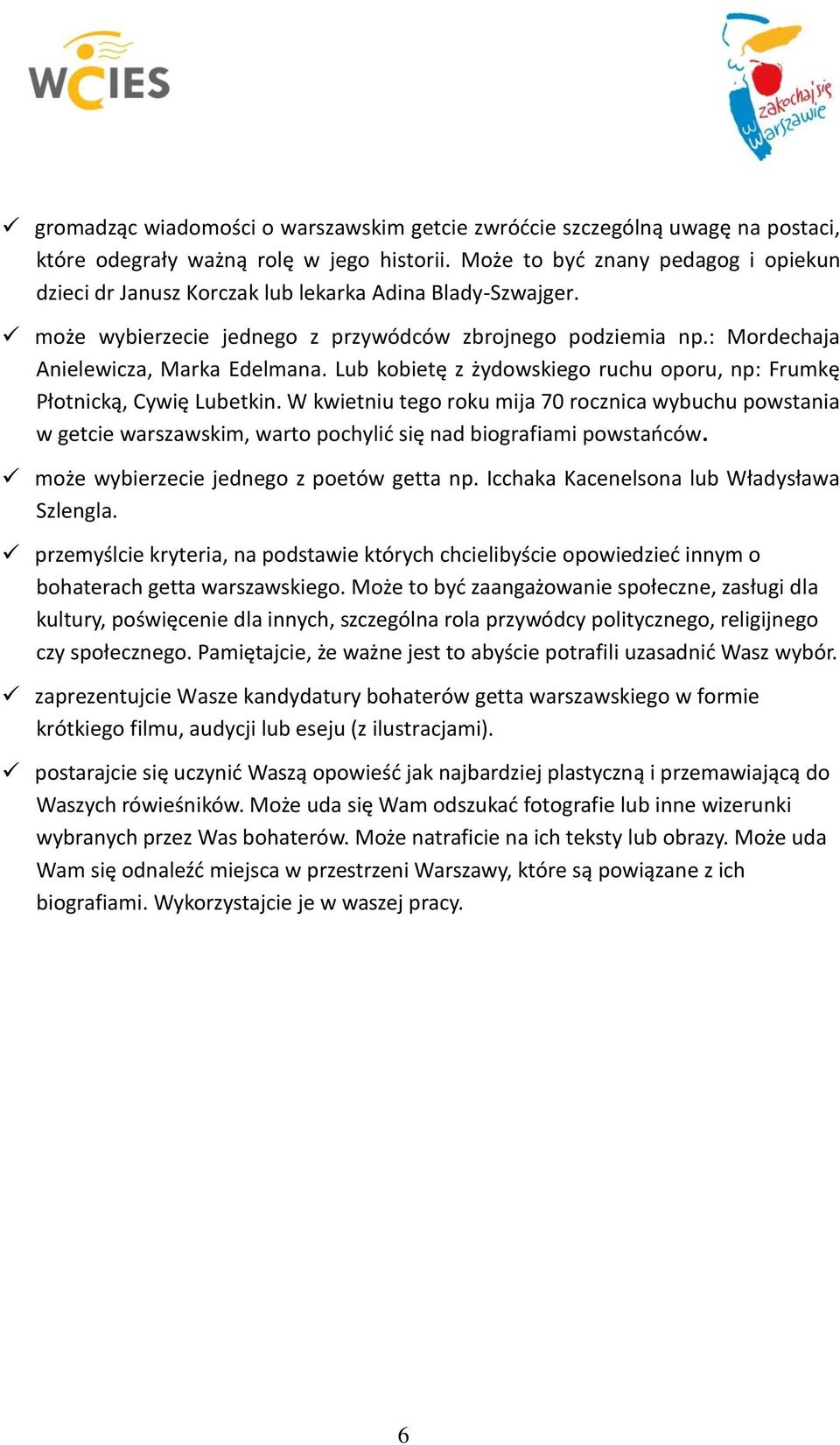 Lub kobietę z żydowskiego ruchu oporu, np: Frumkę Płotnicką, Cywię Lubetkin.