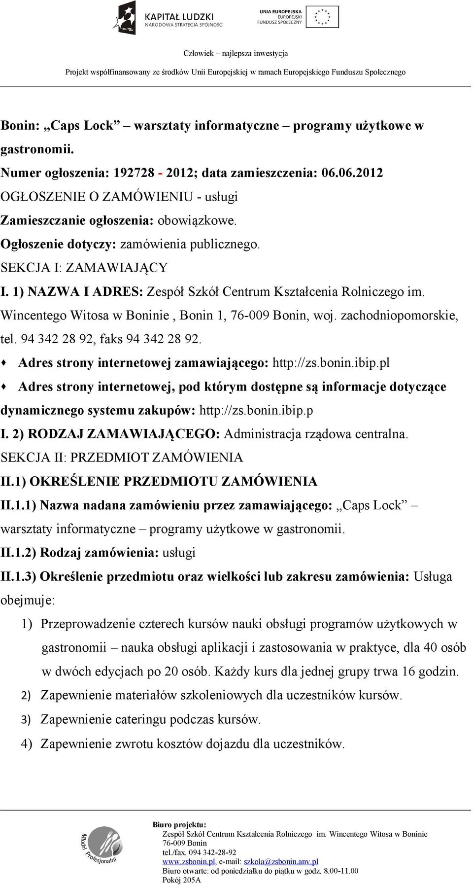 SEKCJA I: ZAMAWIAJĄCY I. 1) NAZWA I ADRES: Zespół Szkół Centrum Kształcenia Rolniczego im. Wincentego Witosa w Boninie, Bonin 1, 76-009 Bonin, woj. zachodniopomorskie, tel.