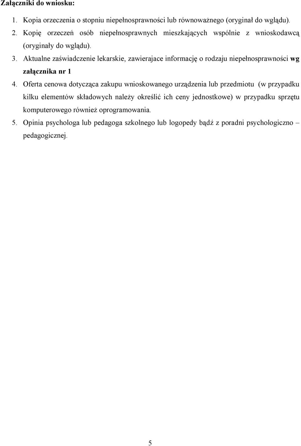 Aktualne zaświadczenie lekarskie, zawierajace informację o rodzaju niepełnosprawności wg załącznika nr 1 4.