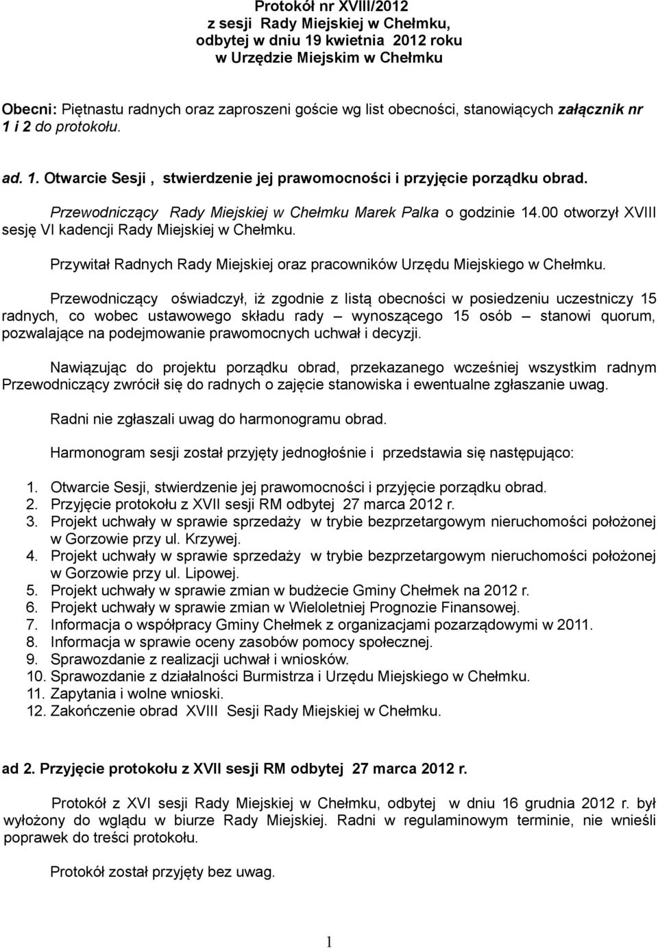 00 otworzył XVIII sesję VI kadencji Rady Miejskiej w Chełmku. Przywitał Radnych Rady Miejskiej oraz pracowników Urzędu Miejskiego w Chełmku.