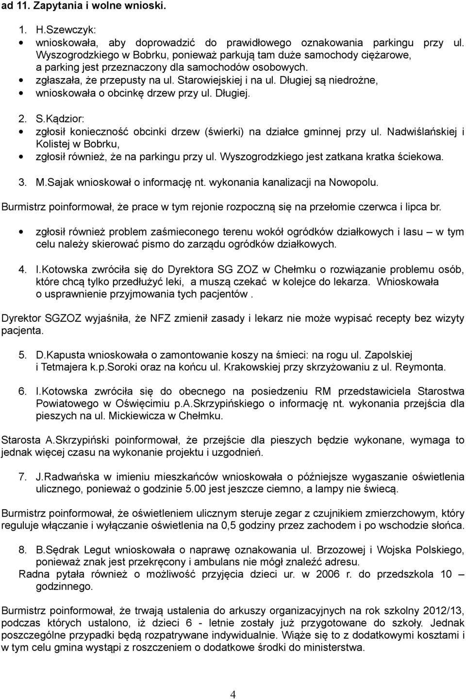 Długiej są niedrożne, wnioskowała o obcinkę drzew przy ul. Długiej. 2. S.Kądzior: zgłosił konieczność obcinki drzew (świerki) na działce gminnej przy ul.