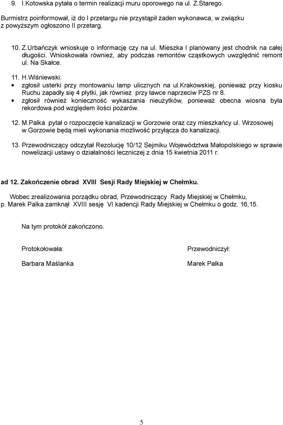 Wiśniewski: zgłosił usterki przy montowaniu lamp ulicznych na ul.krakowskiej, ponieważ przy kiosku Ruchu zapadły się 4 płytki, jak również przy ławce naprzeciw PZS nr 8.