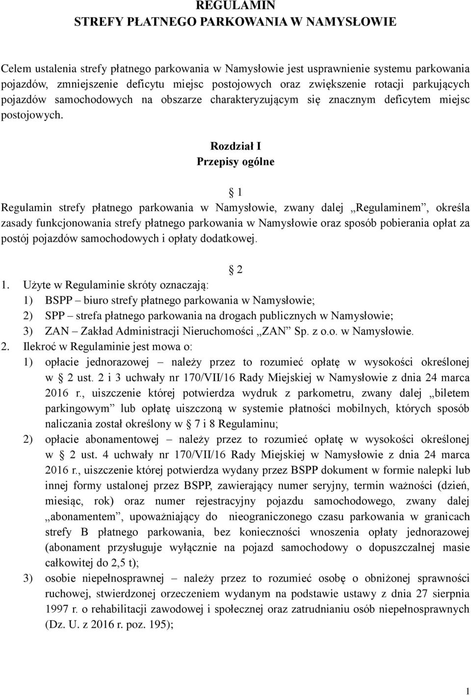 Rozdział I Przepisy ogólne 1 Regulamin strefy płatnego parkowania w Namysłowie, zwany dalej Regulaminem, określa zasady funkcjonowania strefy płatnego parkowania w Namysłowie oraz sposób pobierania