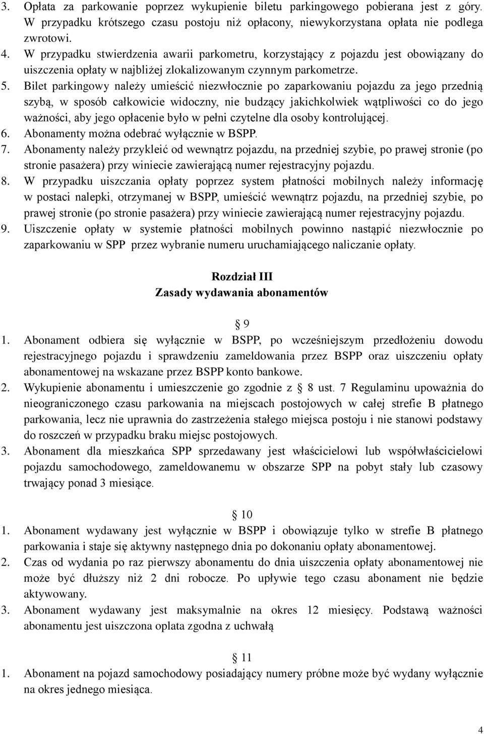 Bilet parkingowy należy umieścić niezwłocznie po zaparkowaniu pojazdu za jego przednią szybą, w sposób całkowicie widoczny, nie budzący jakichkolwiek wątpliwości co do jego ważności, aby jego