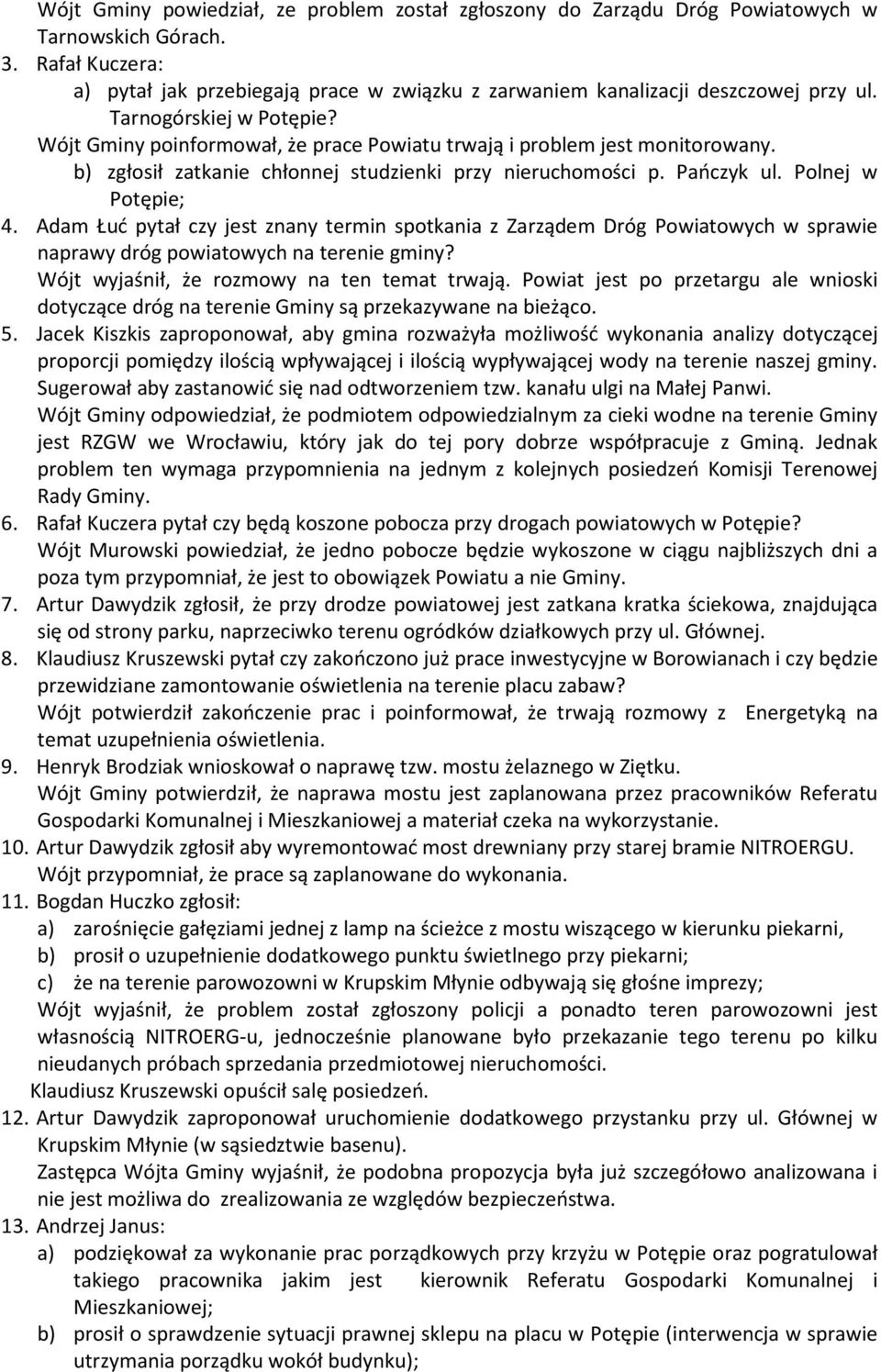 Wójt Gminy poinformował, że prace Powiatu trwają i problem jest monitorowany. b) zgłosił zatkanie chłonnej studzienki przy nieruchomości p. Pańczyk ul. Polnej w Potępie; 4.