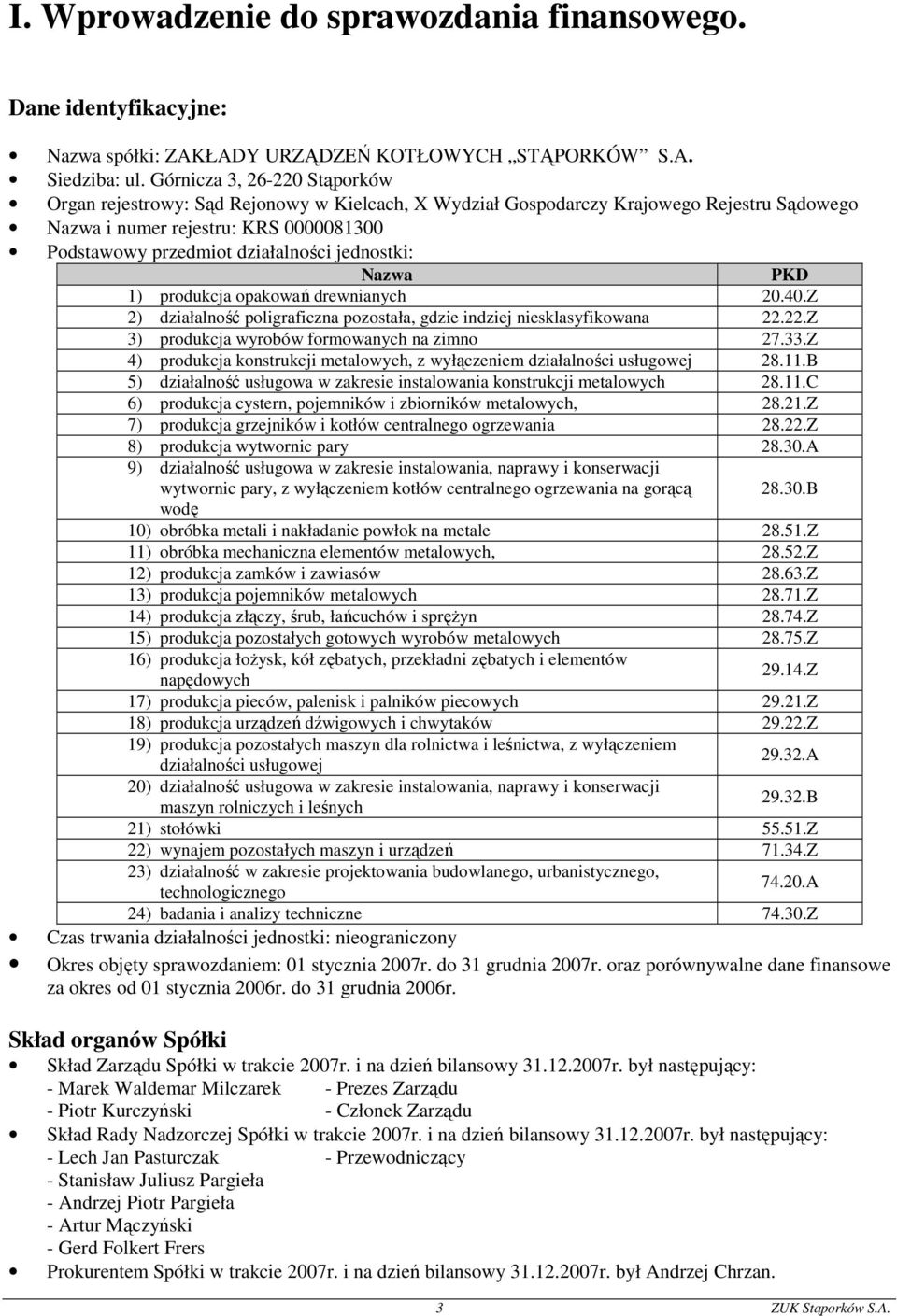 jednostki: Nazwa PKD 1) produkcja opakowań drewnianych 20.40.Z 2) działalność poligraficzna pozostała, gdzie indziej niesklasyfikowana 22.22.Z 3) produkcja wyrobów formowanych na zimno 27.33.