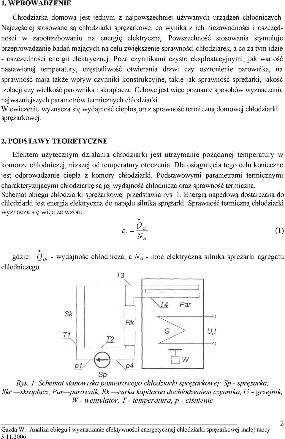 Powszeność stosowania stymuluje przeprowadzanie badań mający na celu zwiększenie sprawności łodziarek, a co za tym idzie - oszczędności energii elektrycznej.