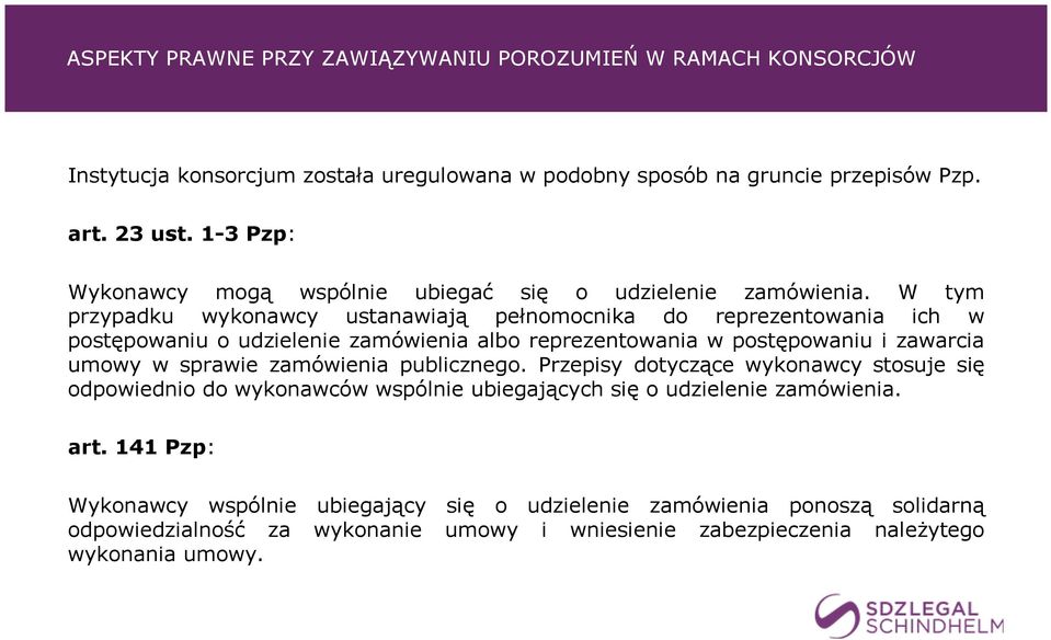 W tym przypadku wykonawcy ustanawiają pełnomocnika do reprezentowania ich w postępowaniu o udzielenie zamówienia albo reprezentowania w postępowaniu i zawarcia umowy w sprawie