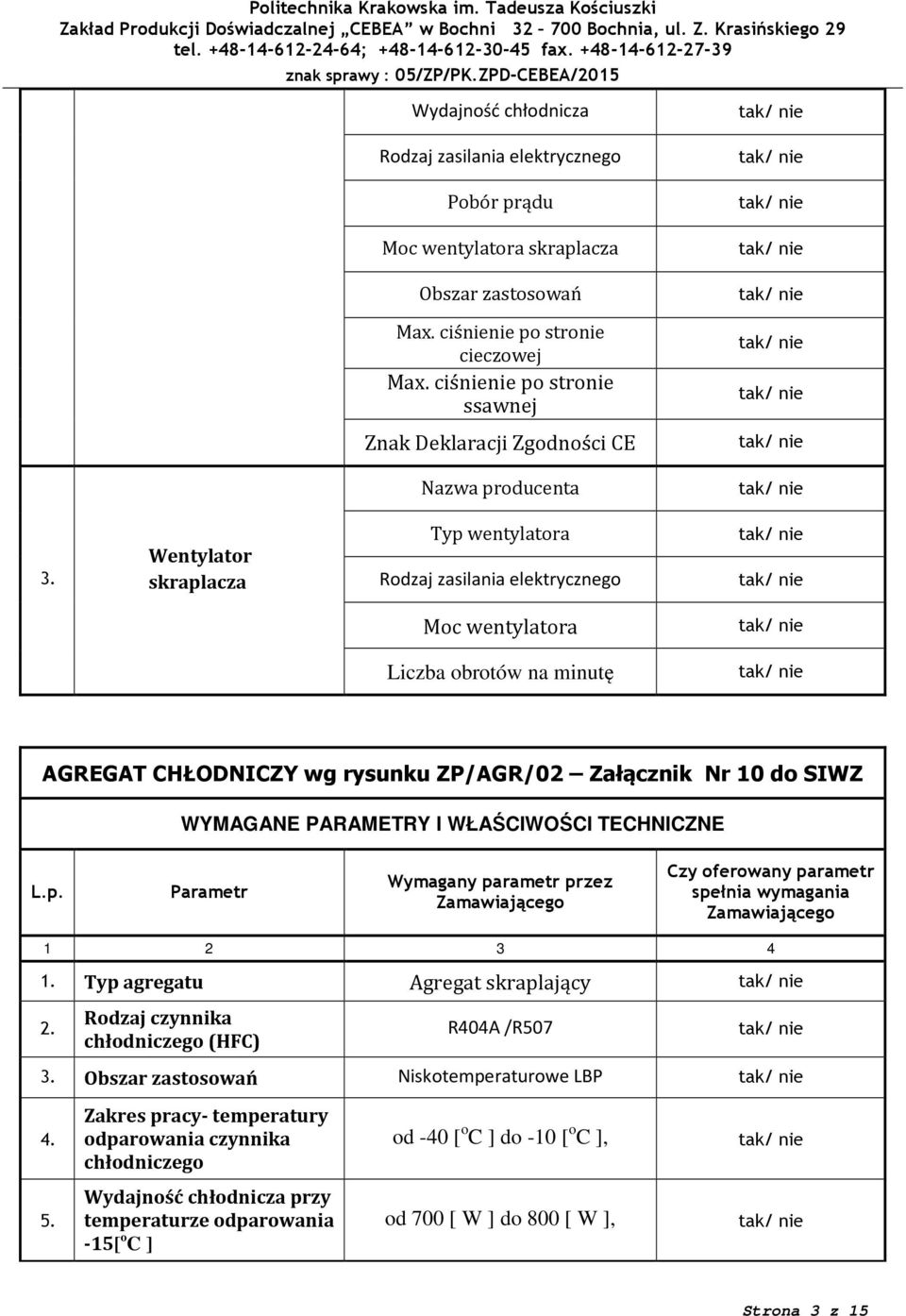 WŁAŚCIWOŚCI TECHNICZNE L.p. Parametr Wymagany parametr przez Czy oferowany parametr spełnia wymagania 1 2 3 4 1.