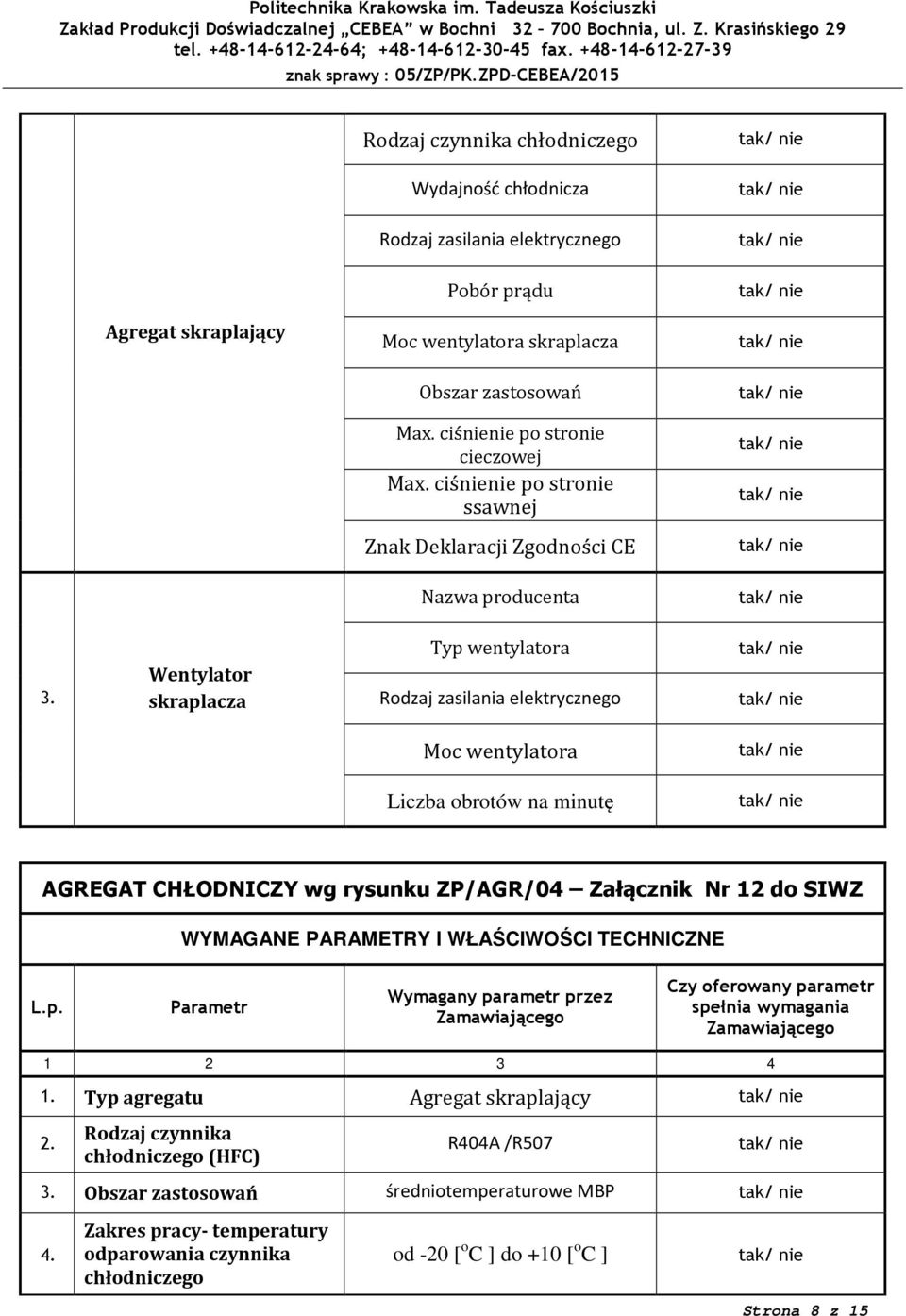 PARAMETRY I WŁAŚCIWOŚCI TECHNICZNE L.p. Parametr Wymagany parametr przez Czy oferowany parametr spełnia wymagania 1 2 3 4 1.