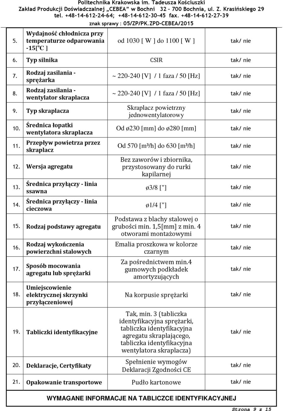 Rodzaj wykończenia powierzchni stalowych Sposób mocowania agregatu lub sprężarki Umiejscowienie elektrycznej skrzynki przyłączeniowej 19. Tabliczki identyfikacyjne 20.