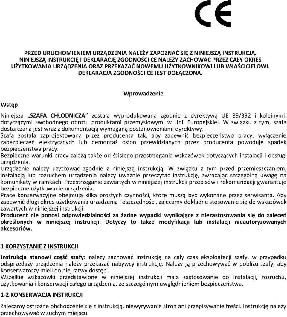 Wprowadzenie Wstęp Niniejsza SZAFA CHŁODNICZA została wyprodukowana zgodnie z dyrektywą UE 89/392 i kolejnymi, dotyczącymi swobodnego obrotu produktami przemysłowymi w Unii Europejskiej.