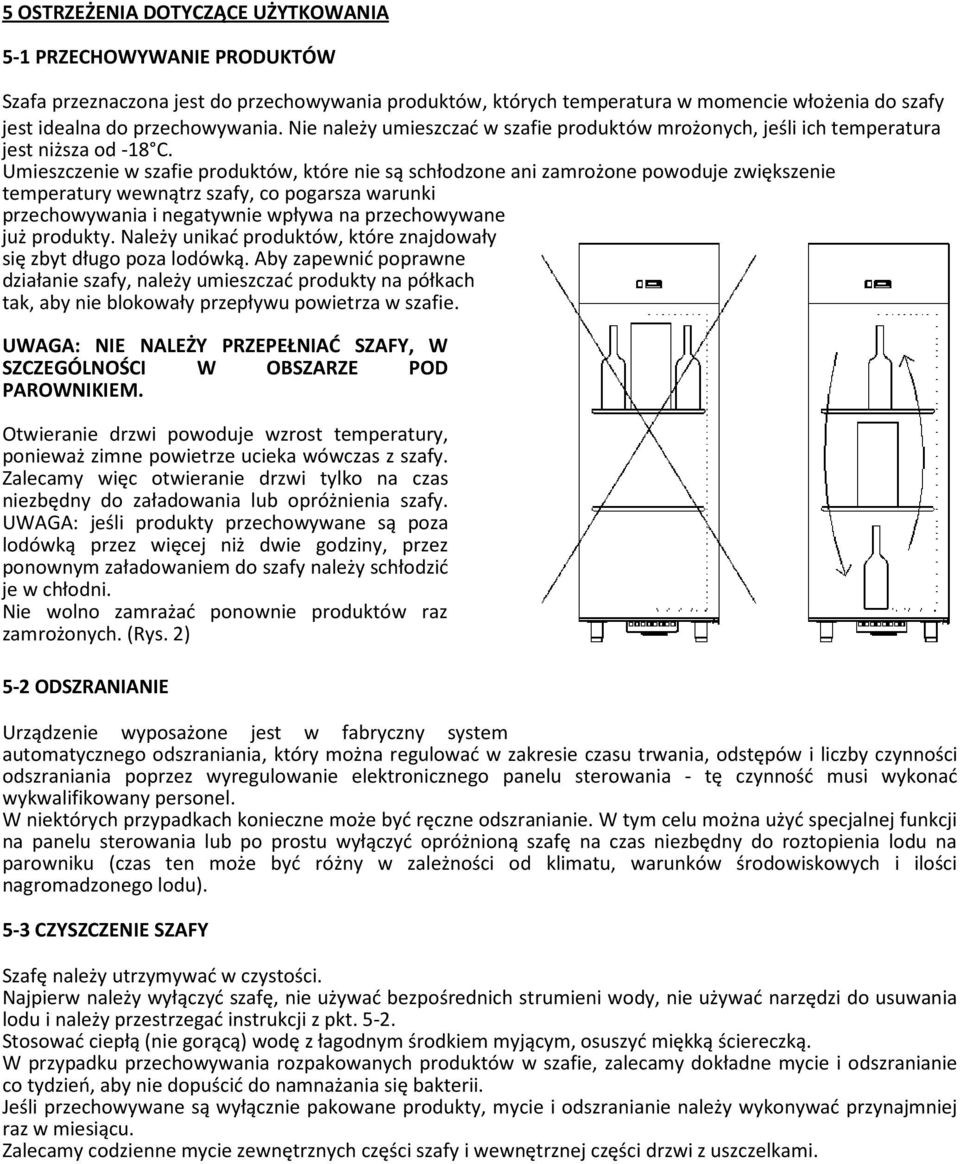 Umieszczenie w szafie produktów, które nie są schłodzone ani zamrożone powoduje zwiększenie temperatury wewnątrz szafy, co pogarsza warunki przechowywania i negatywnie wpływa na przechowywane już