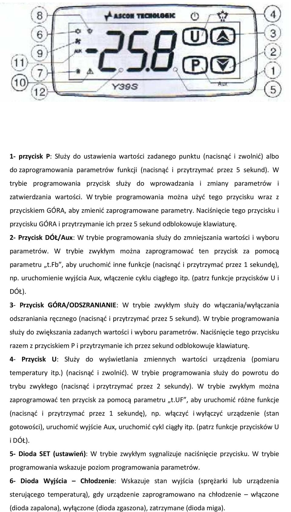 W trybie programowania można użyć tego przycisku wraz z przyciskiem GÓRA, aby zmienić zaprogramowane parametry.