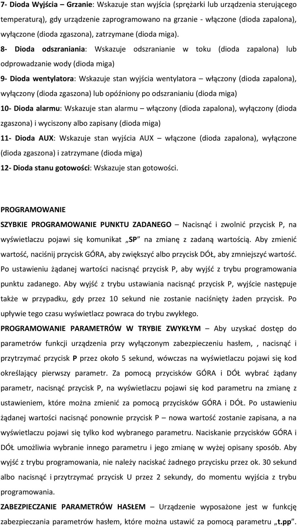 8- Dioda odszraniania: Wskazuje odszranianie w toku (dioda zapalona) lub odprowadzanie wody (dioda miga) 9- Dioda wentylatora: Wskazuje stan wyjścia wentylatora włączony (dioda zapalona), wyłączony