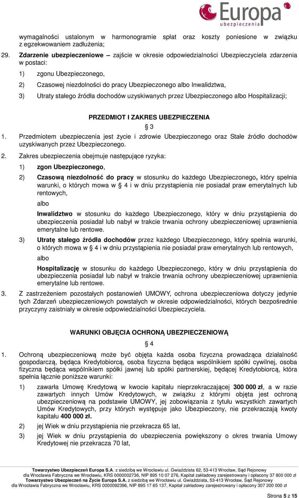 Utraty stałego źródła dochodów uzyskiwanych przez Ubezpieczonego albo Hospitalizacji; PRZEDMIOT I ZAKRES UBEZPIECZENIA 3 1.