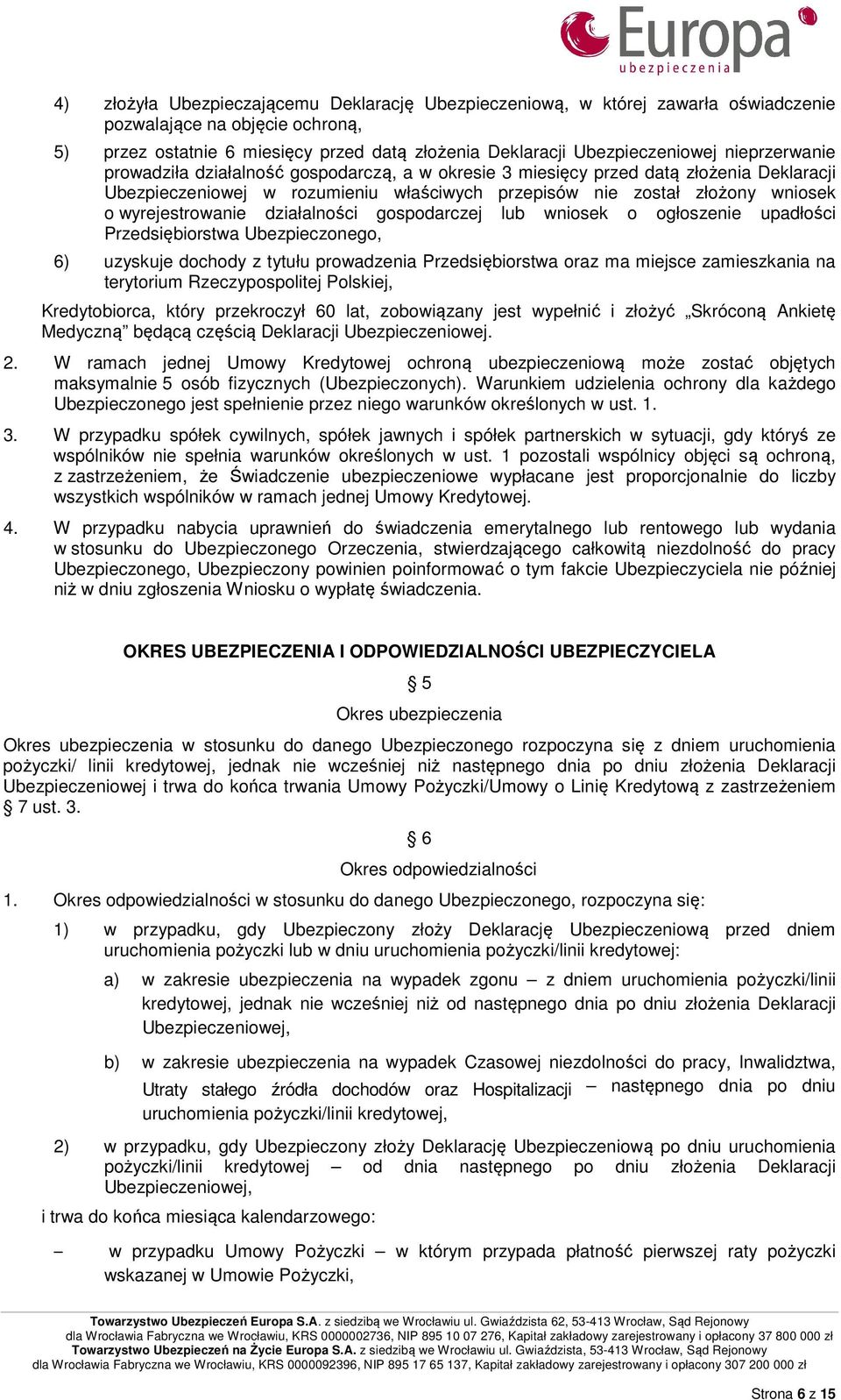 działalności gospodarczej lub wniosek o ogłoszenie upadłości Przedsiębiorstwa Ubezpieczonego, 6) uzyskuje dochody z tytułu prowadzenia Przedsiębiorstwa oraz ma miejsce zamieszkania na terytorium