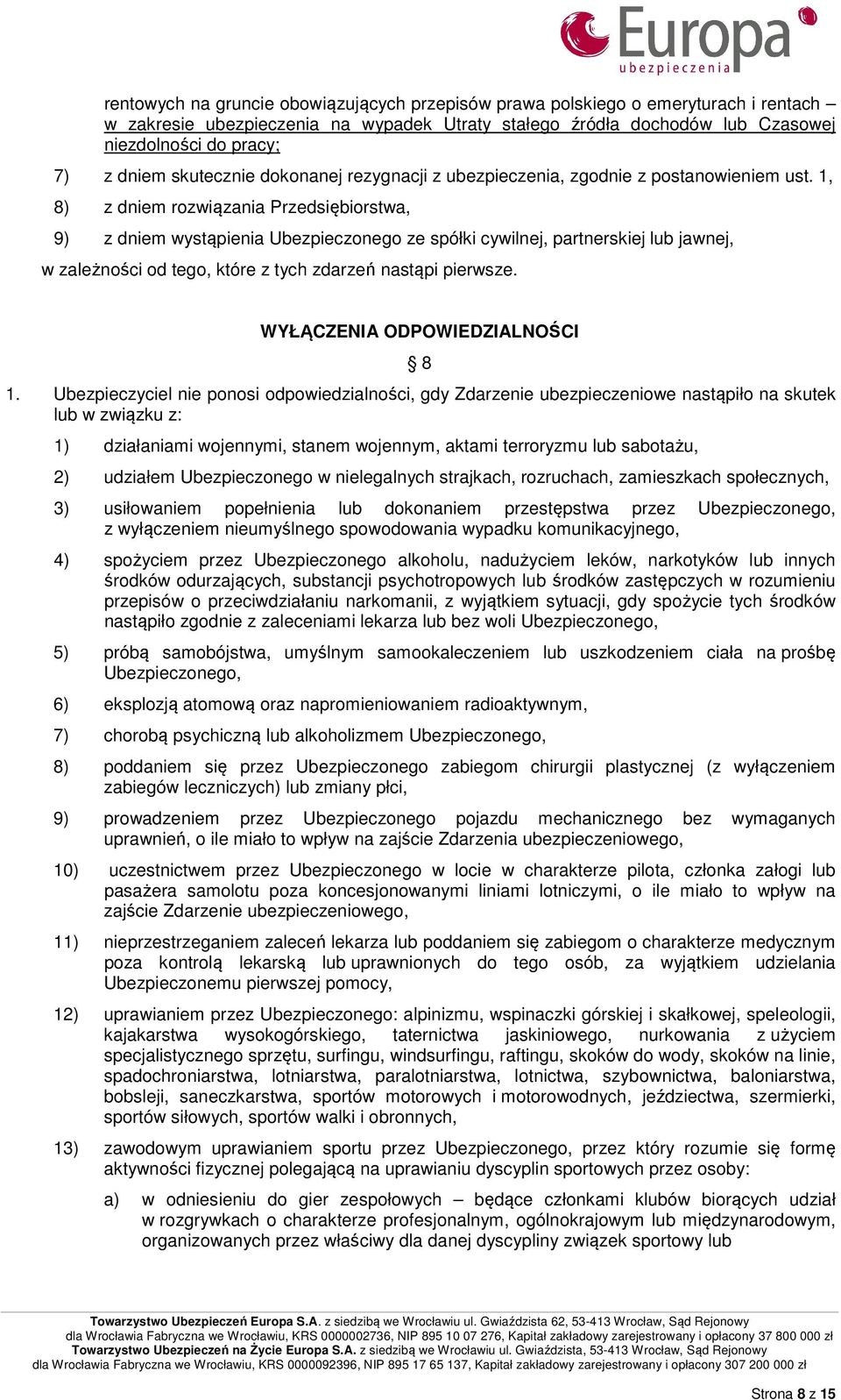 1, 8) z dniem rozwiązania Przedsiębiorstwa, 9) z dniem wystąpienia Ubezpieczonego ze spółki cywilnej, partnerskiej lub jawnej, w zależności od tego, które z tych zdarzeń nastąpi pierwsze.