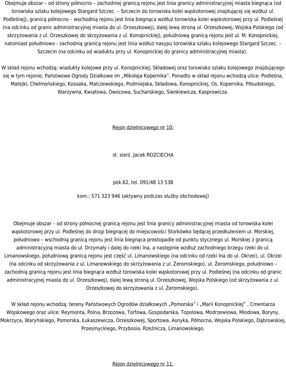 Podleśnej (na odcinku od granic administracyjnej miasta do ul. Orzeszkowej), dalej lewą stroną ul. Orzeszkowej, Wojska Polskiego (od skrzyżowania z ul. Orzeszkowej do skrzyżowania z ul.