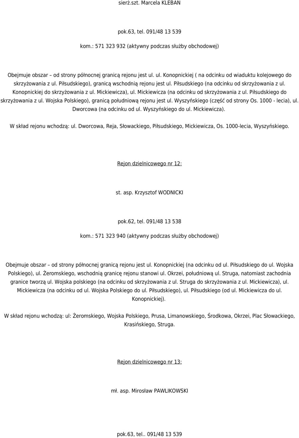 Konopnickiej do skrzyżowania z ul. Mickiewicza), ul. Mickiewicza (na odcinku od skrzyżowania z ul. Piłsudskiego do skrzyżowania z ul. Wojska Polskiego), granicą południową rejonu jest ul.