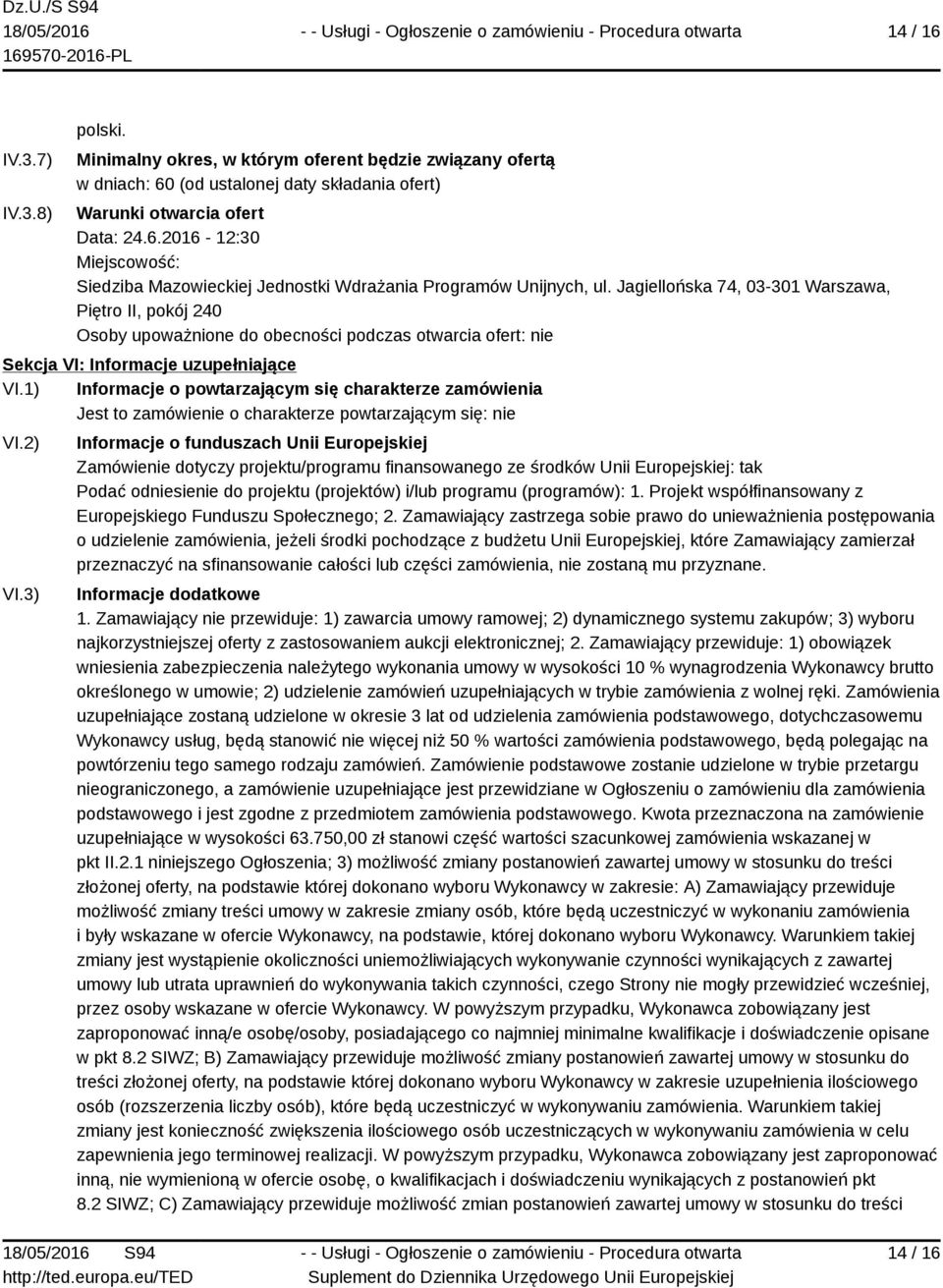 1) Informacje o powtarzającym się charakterze zamówienia Jest to zamówienie o charakterze powtarzającym się: nie VI.2) VI.