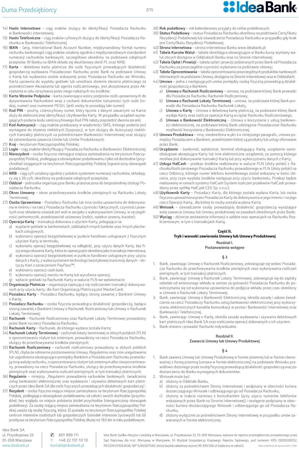 International Bank Account Number, międzynarodowy format numeru rachunku bankowego) ciąg znaków ustalony zgodnie z międzynarodowym standardem numeracji rachunków bankowych, szczegółowo określony na