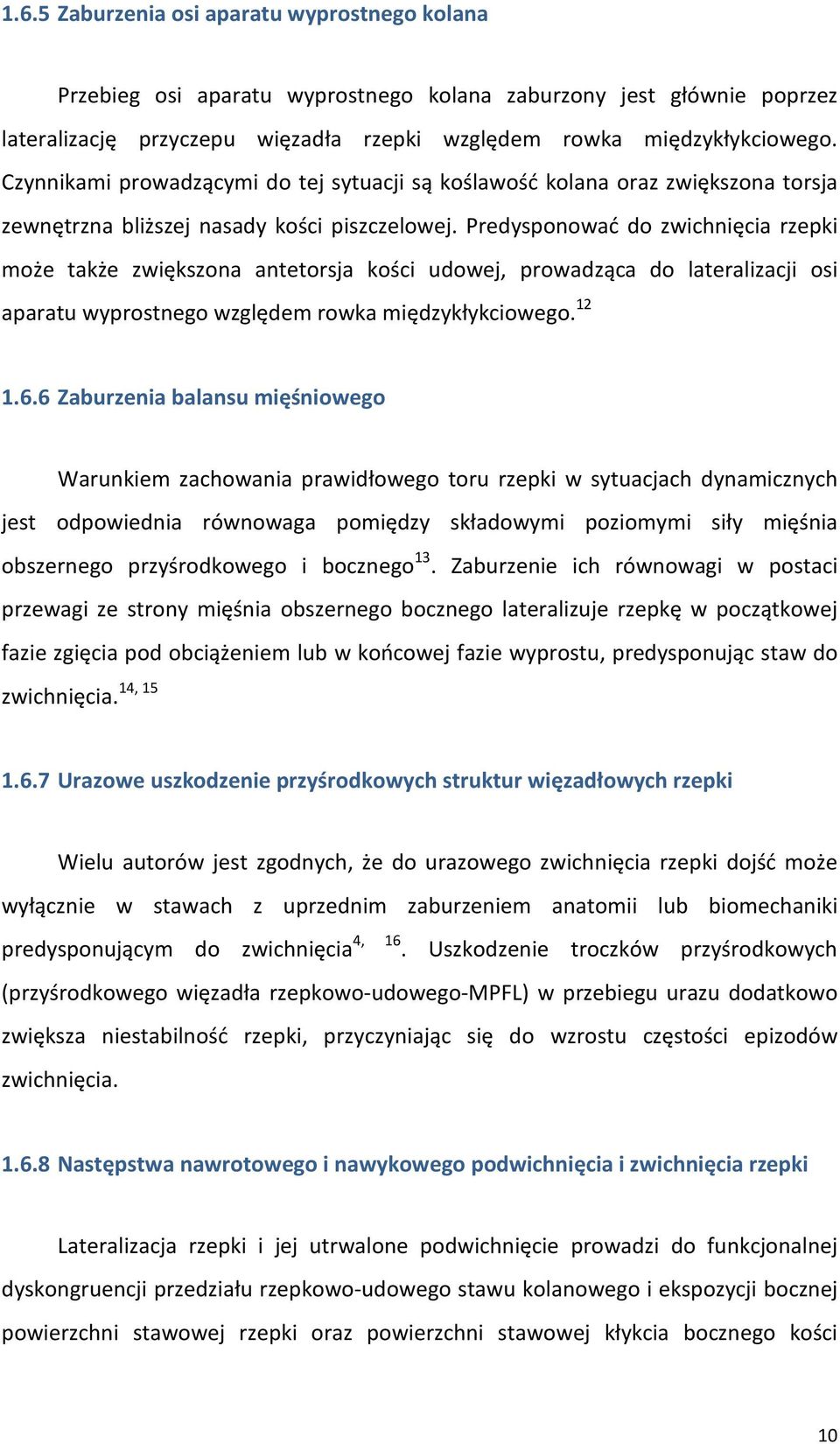 Predysponować do zwichnięcia rzepki może także zwiększona antetorsja kości udowej, prowadząca do lateralizacji osi aparatu wyprostnego względem rowka międzykłykciowego. 12 1.6.