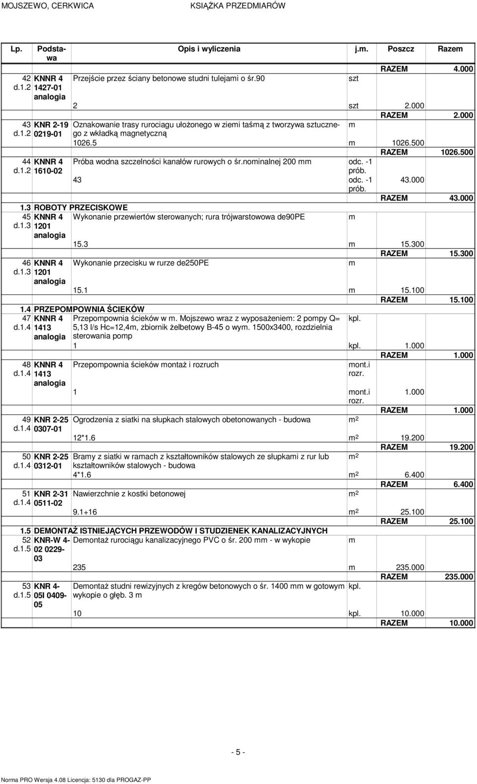 43 odc. -1 43.000 prób. 1.3 ROBOTY PRZECISKOWE 45 KNNR 4 Wykonanie przewiertów sterowanych; rura trójwarstowowa de90pe d.1.3 1201 15.3 15.300 46 KNNR 4 d.1.3 1201 Wykonanie przecisku w rurze de250pe RAZEM 43.