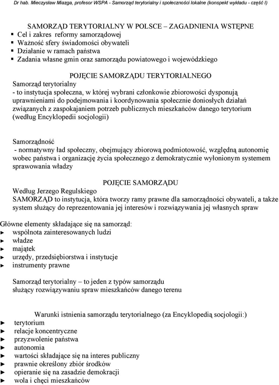 Ważność sfery świadomości obywateli Działanie w ramach państwa Zadania własne gmin oraz samorządu powiatowego i wojewódzkiego POJĘCIE SAMORZĄDU TERYTORIALNEGO Samorząd terytorialny - to instytucja