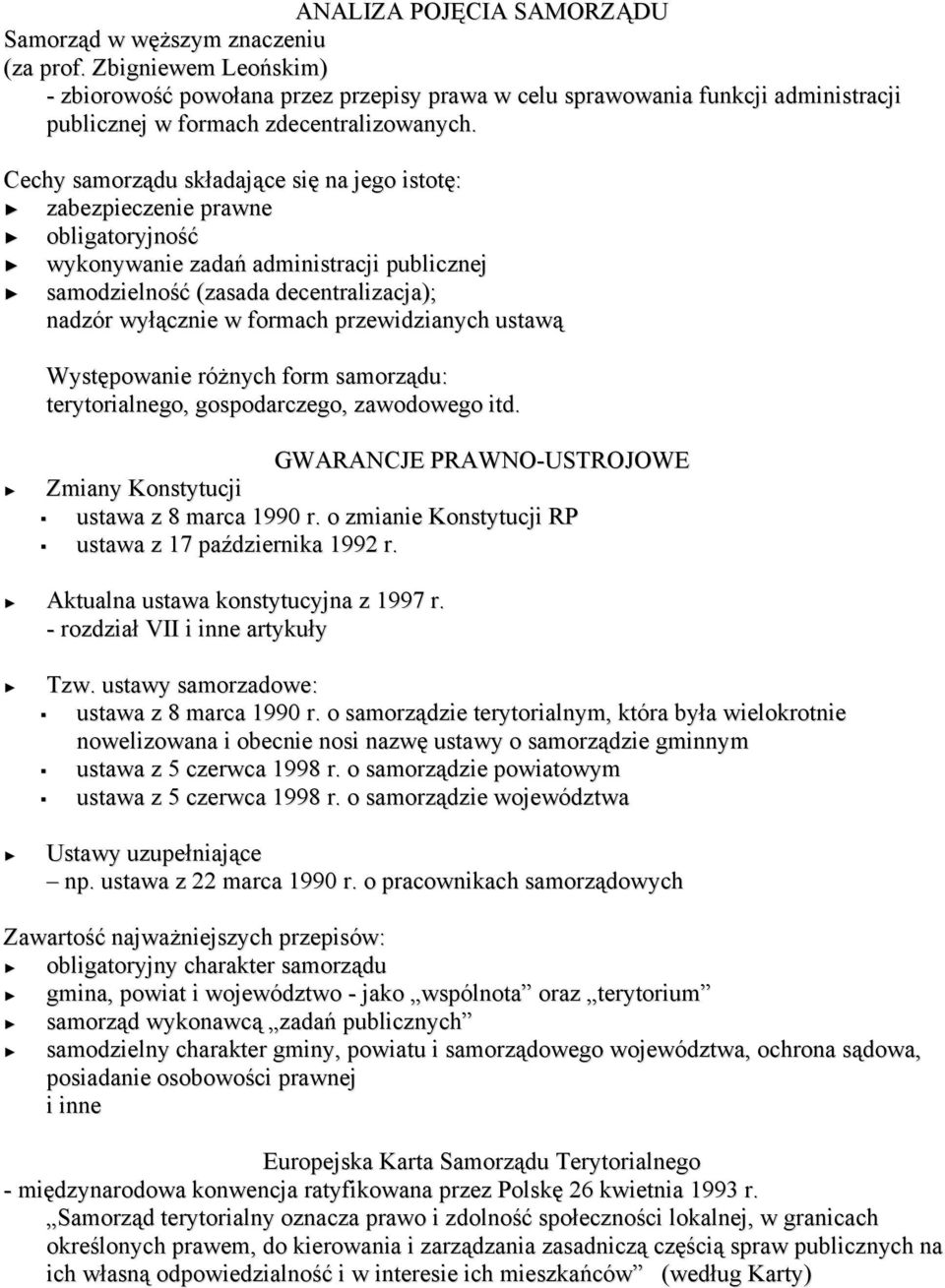 Cechy samorządu składające się na jego istotę: zabezpieczenie prawne obligatoryjność wykonywanie zadań administracji publicznej samodzielność (zasada decentralizacja); nadzór wyłącznie w formach