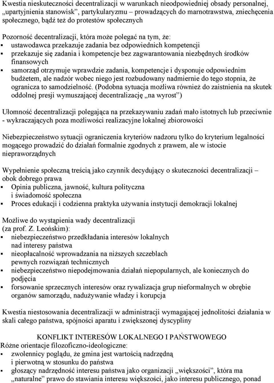 niezbędnych środków finansowych samorząd otrzymuje wprawdzie zadania, kompetencje i dysponuje odpowiednim budżetem, ale nadzór wobec niego jest rozbudowany nadmiernie do tego stopnia, że ogranicza to