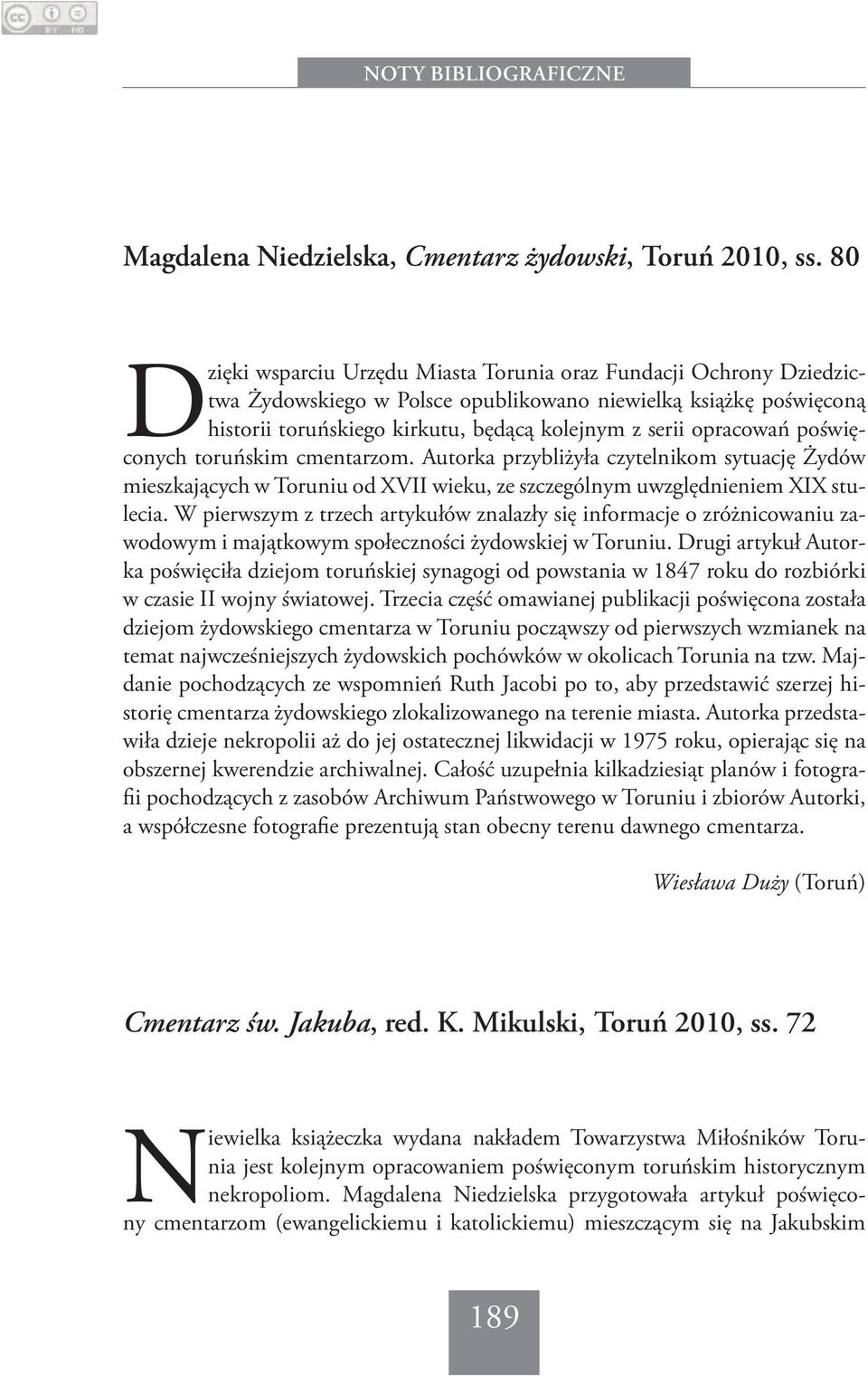 opracowań poświęconych toruńskim cmentarzom. Autorka przybliżyła czytelnikom sytuację Żydów mieszkających w Toruniu od XVII wieku, ze szczególnym uwzględnieniem XIX stulecia.