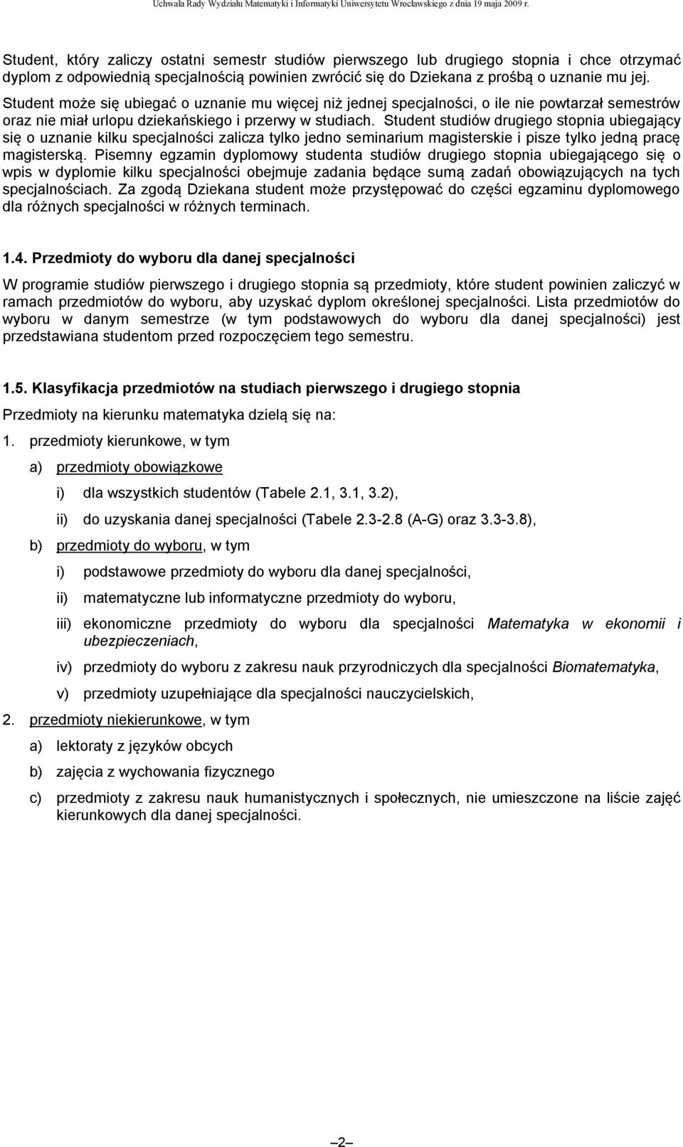 Student studiów drugiego stopnia ubiegający się o uznanie kilku specjalności zalicza tylko jedno seminarium magisterskie i pisze tylko jedną pracę magisterską.